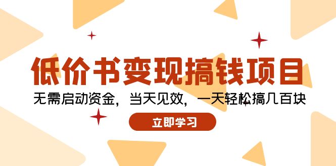 (12134期)低价书变现搞钱项目:无需启动资金,当天见效,一天轻松搞几百块-3YVIP资源库