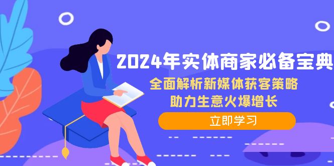 (12569期)2024年实体商家必备宝典:全面解析新媒体获客策略,助力生意火爆增长-3YVIP资源库