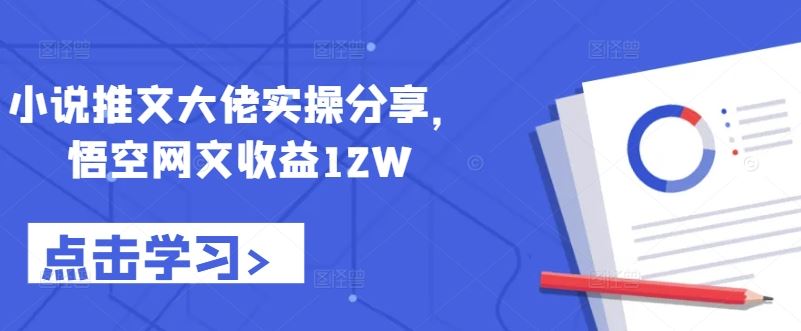 小说推文大佬实操分享,悟空网文收益12W-3YVIP资源库