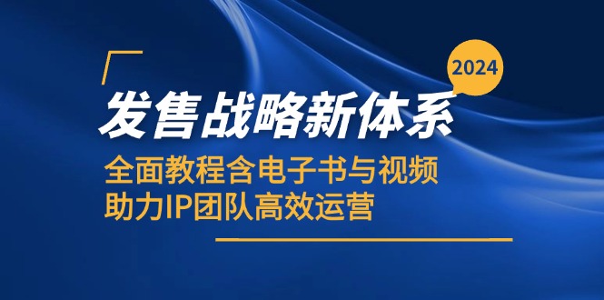 (12985期)2024发售战略新体系,全面教程含电子书与视频,助力IP团队高效运营-3YVIP资源库