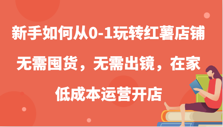 新手如何从0-1玩转红薯店铺,无需囤货,无需出镜,在家低成本运营开店-3YVIP资源库