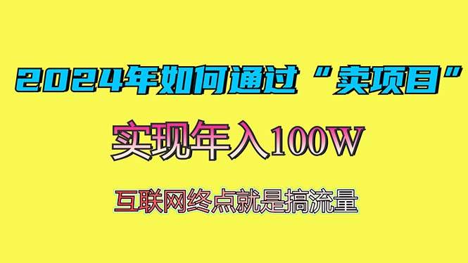 (13419期)2024年如何通过“卖项目”赚取100W:最值得尝试的盈利模式-3YVIP资源库