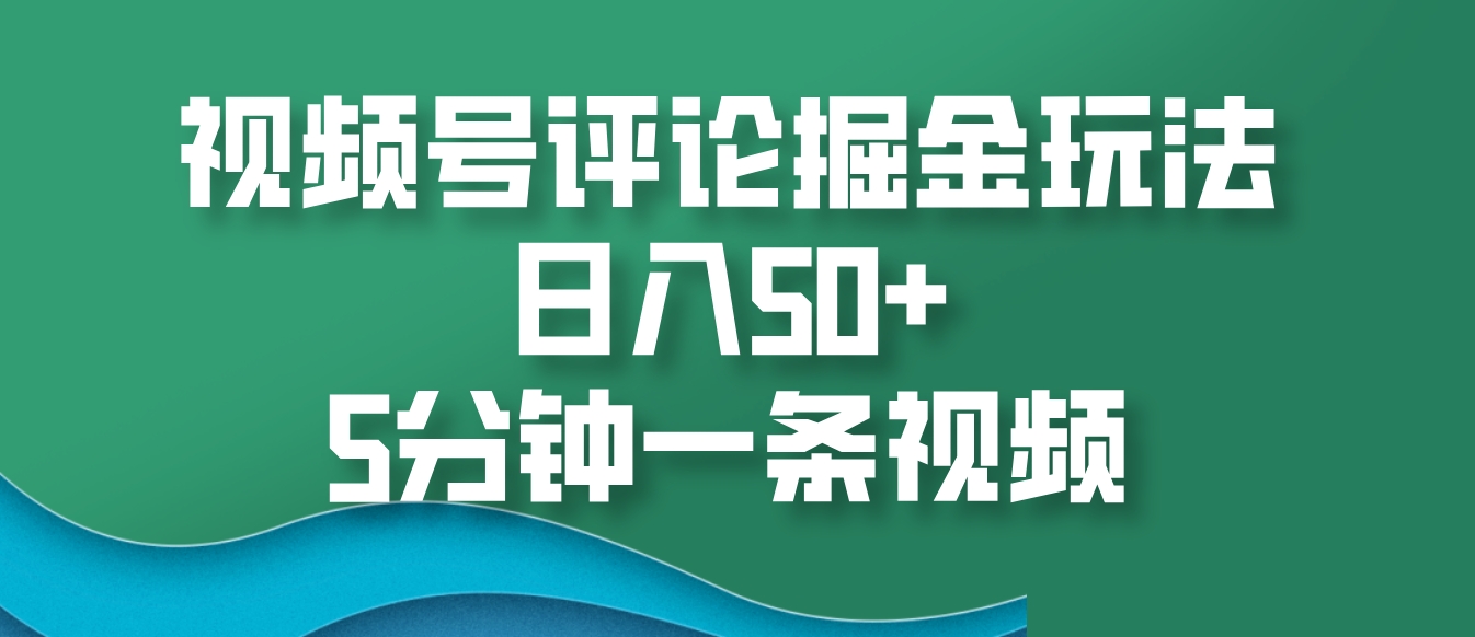 视频号评论掘金玩法,日入50+,5分钟一条视频-3YVIP资源库