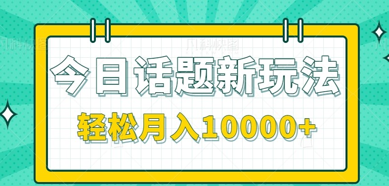 今日话题新玩法,零成本零门槛单条作品百万流量,月入10000+-3YVIP资源库