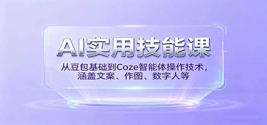 AI实用技能课,从豆包基础到Coze智能体操作技术,涵盖文案、作图、数字人等-3YVIP资源库