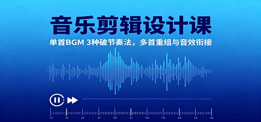 音乐剪辑设计课:单首BGM 3种破节奏法,多首重组与音效衔接-3YVIP资源库