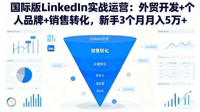 (16397期)国际版LinkedIn实战运营:外贸开发+个人品牌+销售转化,新手3个月月入5万+-3YVIP资源库