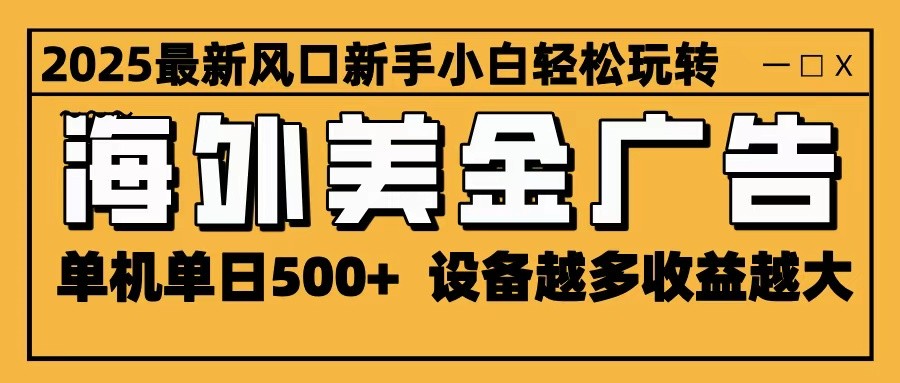 2025最新风口 海外美金广告 单机单日500+ 可无限放大 设备越多收益越大 轻松上手-3YVIP资源库