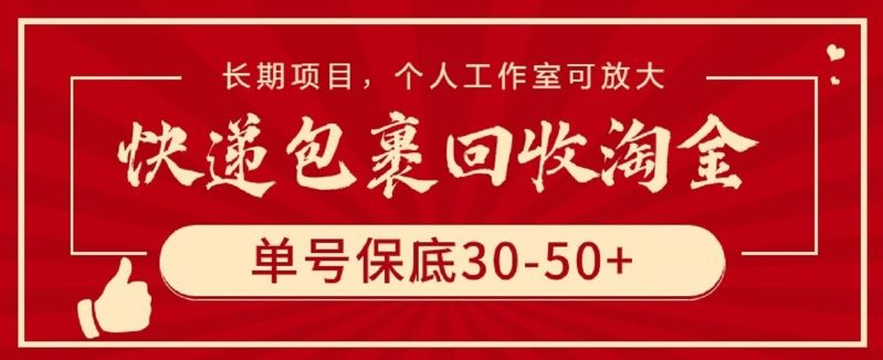 快递包裹回收淘金，单号保底30-50+，长期项目，个人工作室可放大【揭秘】-3YVIP资源库