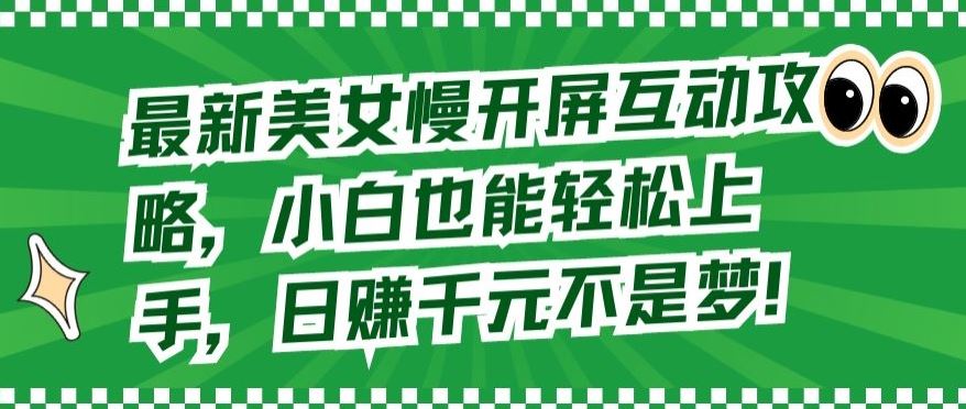 最新美女慢开屏互动攻略，小白也能轻松上手，日赚千元不是梦【揭秘】-3YVIP资源库