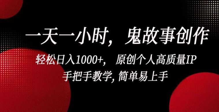 一天一小时，鬼故事创作， 轻松日入1000+， 原创个人高质量IP，手把手教学, 简单易上手【揭秘】-3YVIP资源库