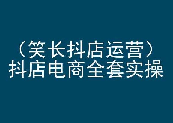 笑长抖店运营，抖店电商全套实操，抖音小店电商培训-3YVIP资源库