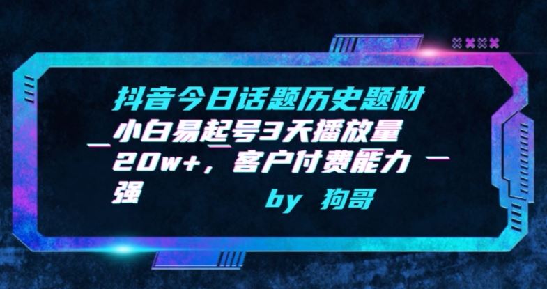 抖音今日话题历史题材-小白易起号3天播放量20w+，客户付费能力强【揭秘】-3YVIP资源库