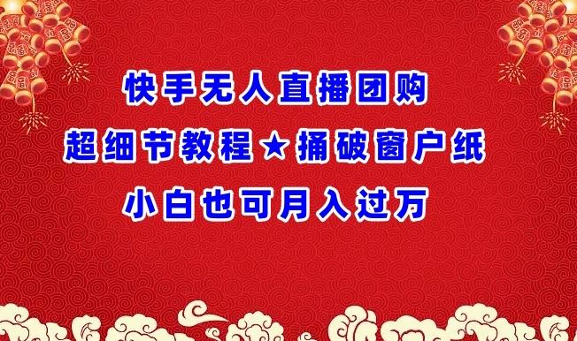 快手无人直播团购超细节教程★捅破窗户纸小白也可月人过万【揭秘】-3YVIP资源库