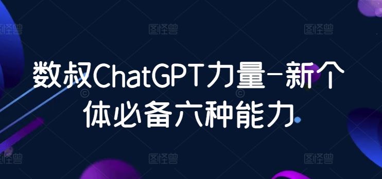 数叔ChatGPT力量-新个体必备六种能力-3YVIP资源库