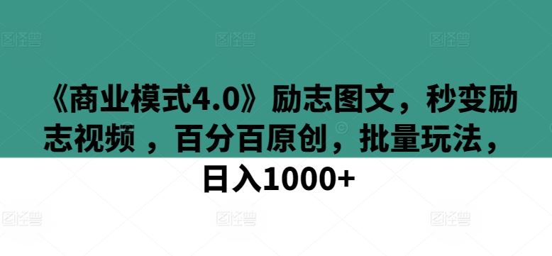 《商业模式4.0》励志图文，秒变励志视频 ，百分百原创，批量玩法，日入1000+【揭秘】-3YVIP资源库