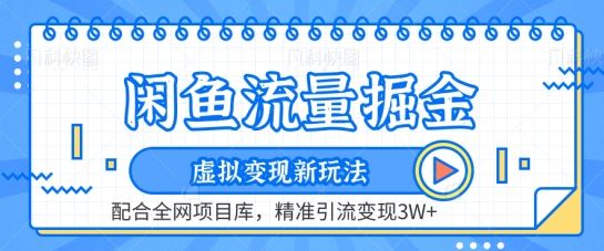 闲鱼流量掘金-虚拟变现新玩法配合全网项目库，精准引流变现3W+【揭秘】-3YVIP资源库