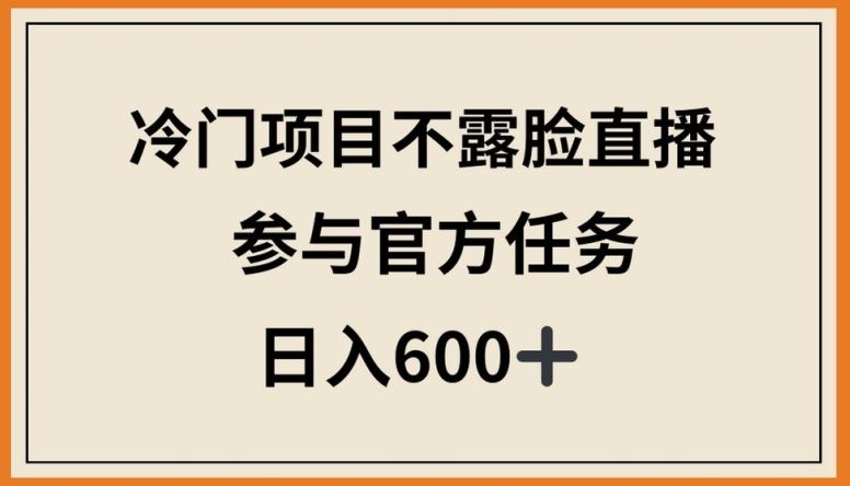 冷门项目不露脸直播，参与官方任务，日入600+【揭秘】-3YVIP资源库