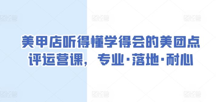 美甲店听得懂学得会的美团点评运营课，专业·落地·耐心-3YVIP资源库