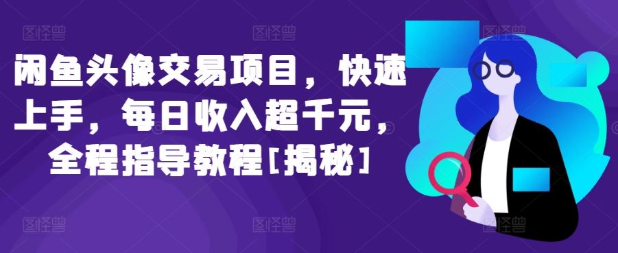 闲鱼头像交易项目，快速上手，每日收入超千元，全程指导教程[揭秘]-3YVIP资源库