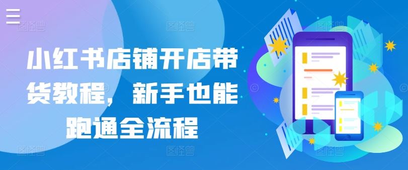 小红书店铺开店带货教程，新手也能跑通全流程-3YVIP资源库