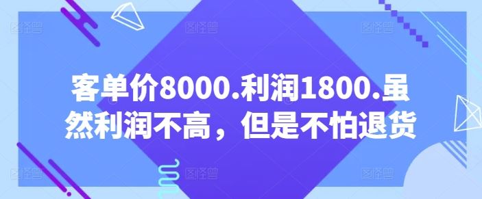 客单价8000.利润1800.虽然利润不高，但是不怕退货【付费文章】-3YVIP资源库
