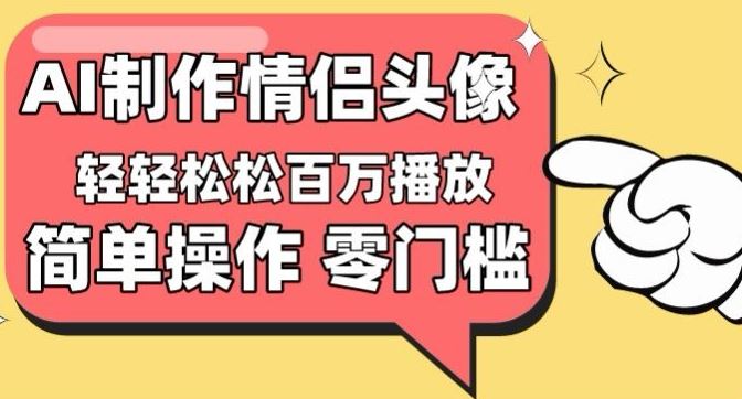【零门槛高收益】情侣头像视频，播放量百万不是梦【揭秘】-3YVIP资源库