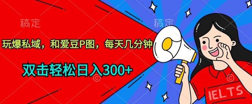 玩爆私域，和爱豆P图，每天几分钟 轻松日入300+【揭秘】-3YVIP资源库