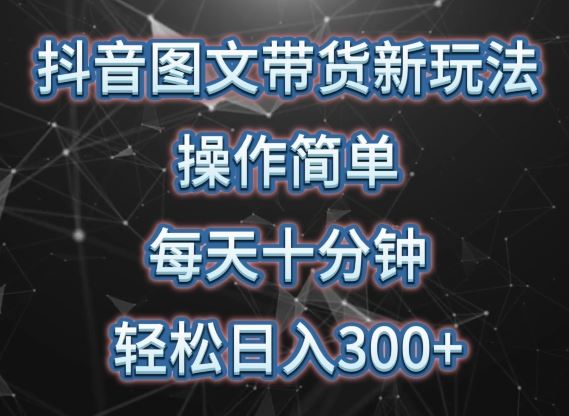 抖音图文带货新玩法， 操作简单，每天十分钟，轻松日入300+，可矩阵操作【揭秘】-3YVIP资源库