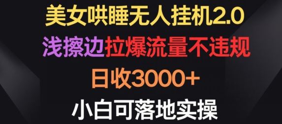 美女哄睡无人挂机2.0.浅擦边拉爆流量不违规，日收3000+，小白可落地实操【揭秘】-3YVIP资源库