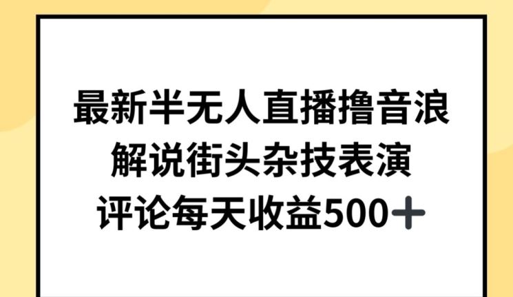 最新半无人直播撸音浪，解说街头杂技表演，平均每天收益500+【揭秘】-3YVIP资源库