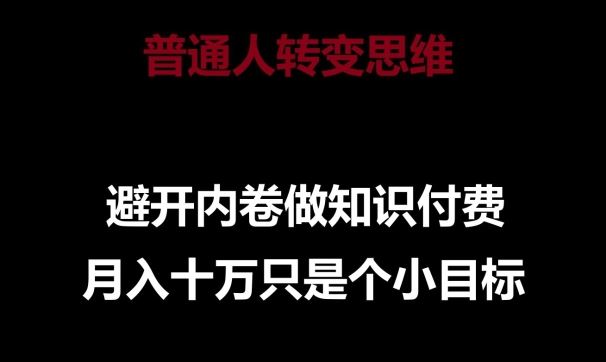 普通人转变思维，避开内卷做知识付费，月入十万只是一个小目标【揭秘】-3YVIP资源库