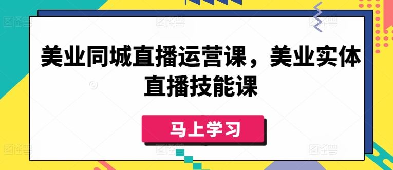美业同城直播运营课，美业实体直播技能课-3YVIP资源库