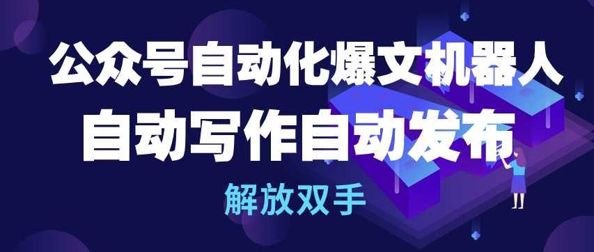 公众号自动化爆文机器人，自动写作自动发布，解放双手【揭秘】-3YVIP资源库