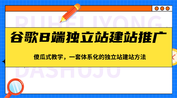 谷歌B端独立站建站推广，傻瓜式教学，一套体系化的独立站建站方法（83节）-3YVIP资源库