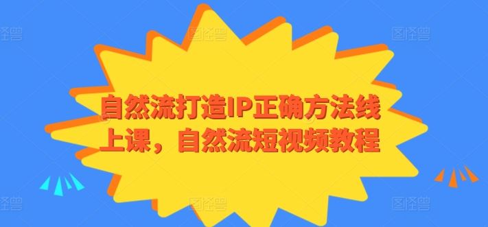 自然流打造IP正确方法线上课，自然流短视频教程-3YVIP资源库