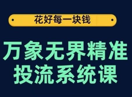 万象无界精准投流系统课，从关键词到推荐，从万象台到达摩盘，从底层原理到实操步骤-3YVIP资源库