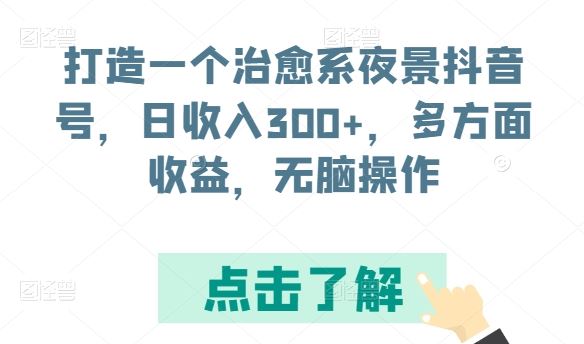 打造一个治愈系夜景抖音号，日收入300+，多方面收益，无脑操作【揭秘】-3YVIP资源库