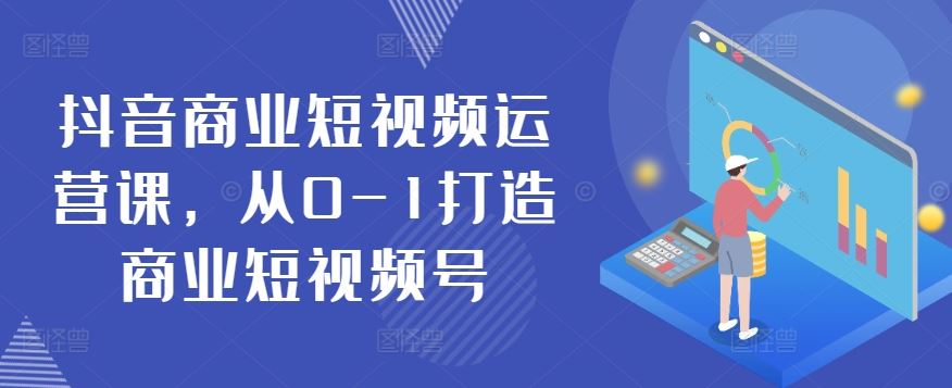 抖音商业短视频运营课，从0-1打造商业短视频号-3YVIP资源库