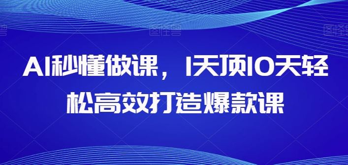 AI秒懂做课，1天顶10天轻松高效打造爆款课-3YVIP资源库