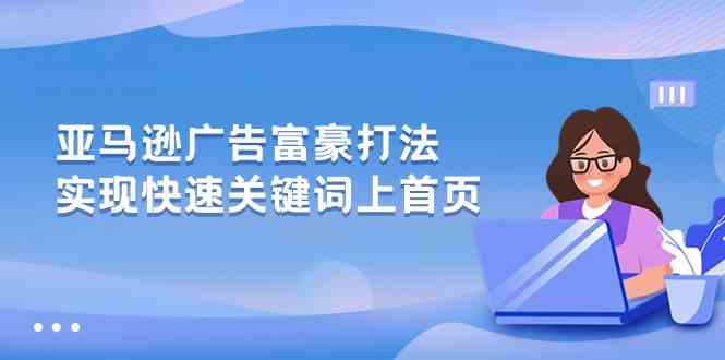 亚马逊广告富豪打法，实现快速关键词上首页-3YVIP资源库