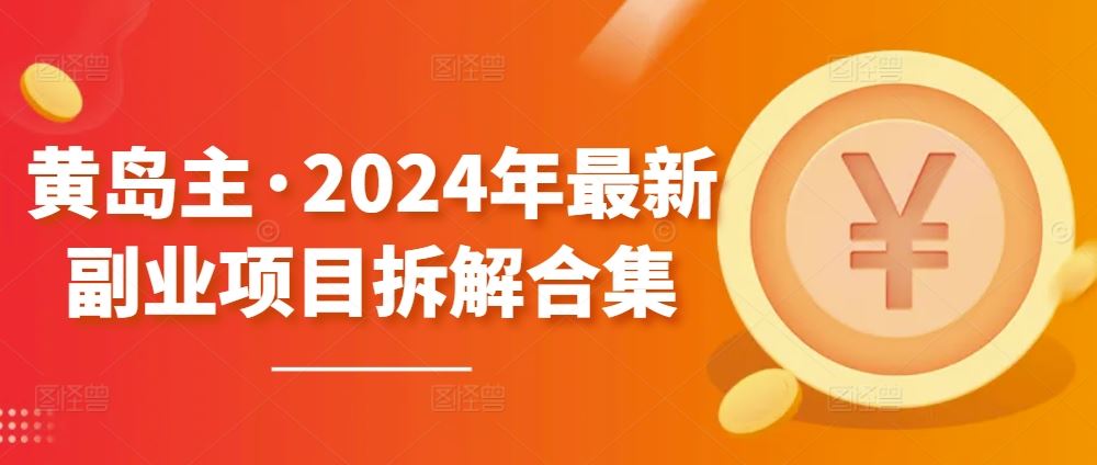 黄岛主·2024年最新副业项目拆解合集【无水印】-3YVIP资源库