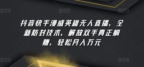 抖音快手漫威英雄无人直播，全新防封技术，解放双手真正躺赚，轻松月入万元【揭秘】-3YVIP资源库