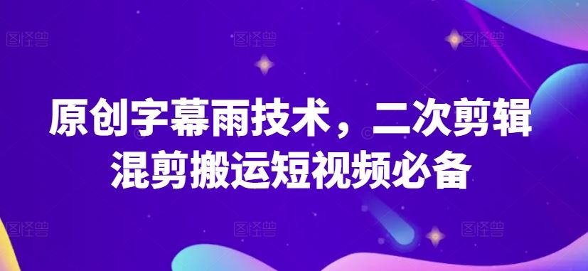 原创字幕雨技术，二次剪辑混剪搬运短视频必备【揭秘】-3YVIP资源库