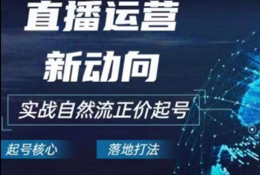 2024电商自然流起号，​直播运营新动向，实战自然流正价起号-3YVIP资源库