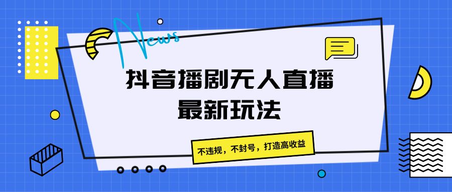 抖音播剧无人直播最新玩法，不违规，不封号，打造高收益-3YVIP资源库