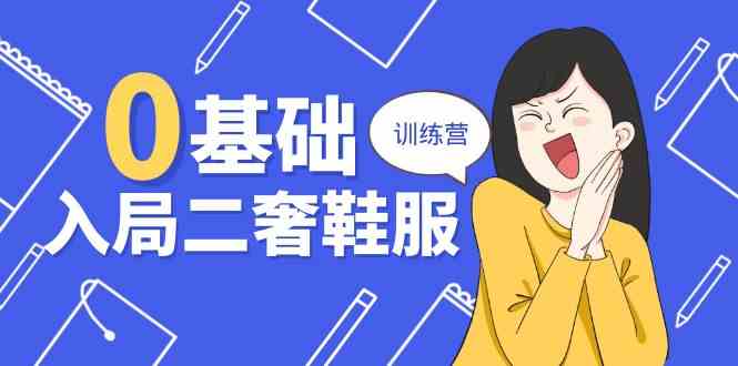 0基础入局二奢鞋服训练营，十二年奢侈品创业导师分享（20节课）-3YVIP资源库