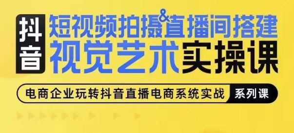 短视频拍摄&直播间搭建视觉艺术实操课，手把手场景演绎，从0-1短视频实操课-3YVIP资源库