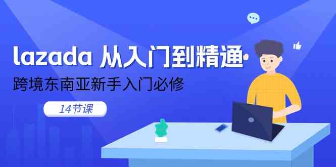 lazada从入门到精通，跨境东南亚新手入门必修（14节课）-3YVIP资源库