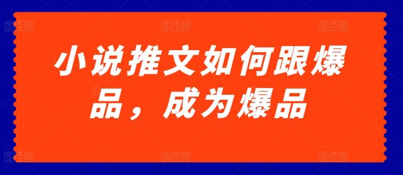 小说推文如何跟爆品，成为爆品【揭秘】-3YVIP资源库